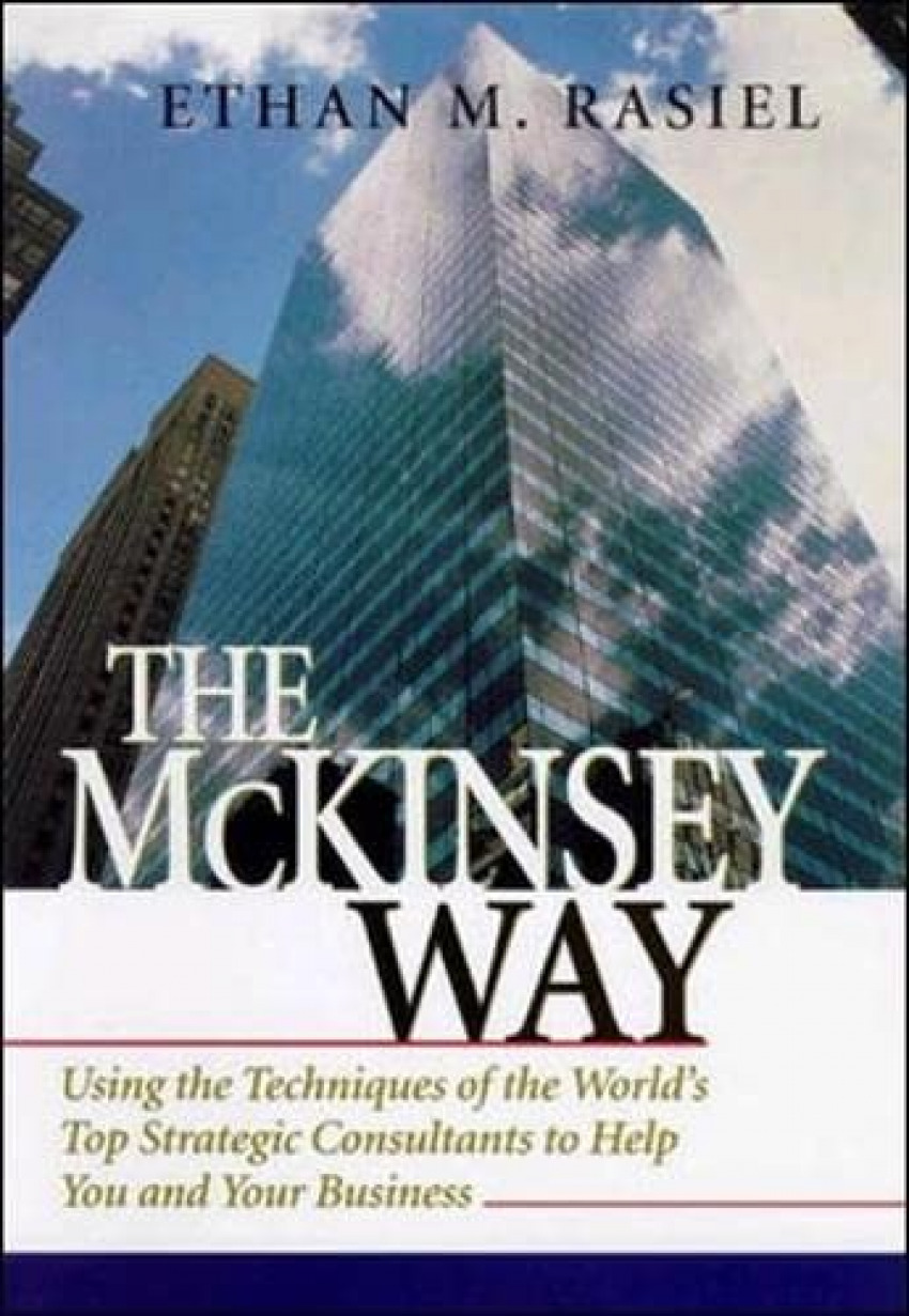 THE MCKINSEY WAY: USING THE TECHNIQUES OF THE WORLD'S TOP STRATEGIC CONSULTANTS TO HELP YOU AND YOUR