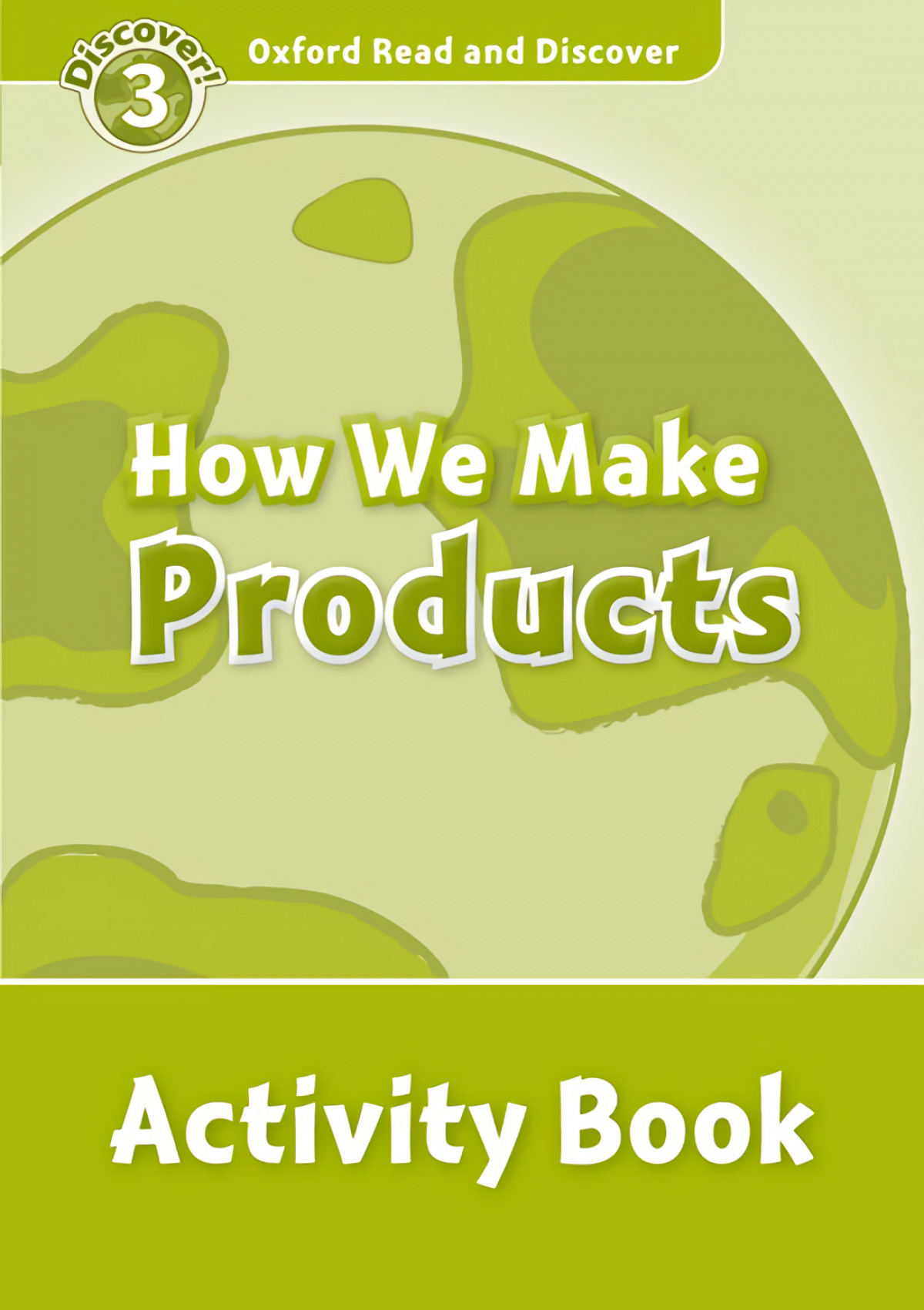 Oxford Read &amp;Discover. Level 3. How We Make Products: Activ