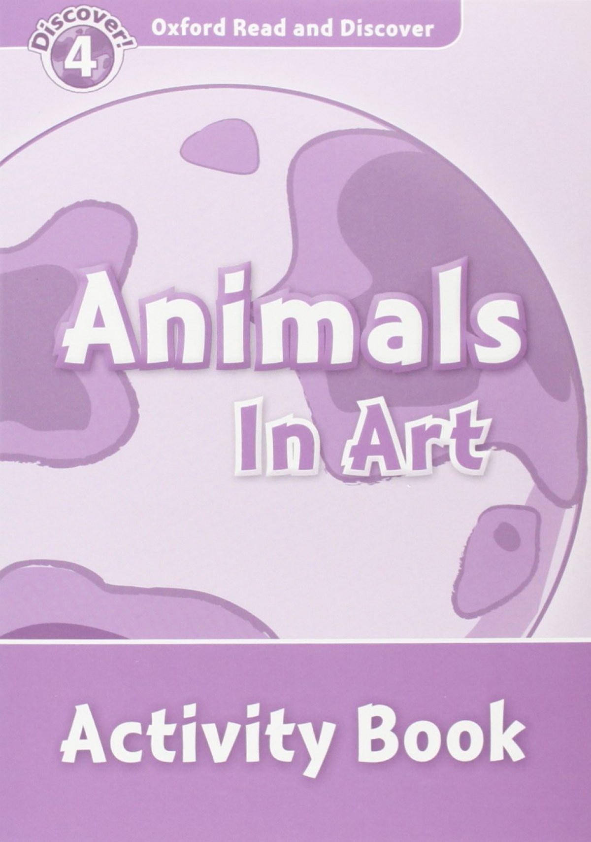 Oxford Read &amp;Discover. Level 4. Animals in Art: Activity Bo