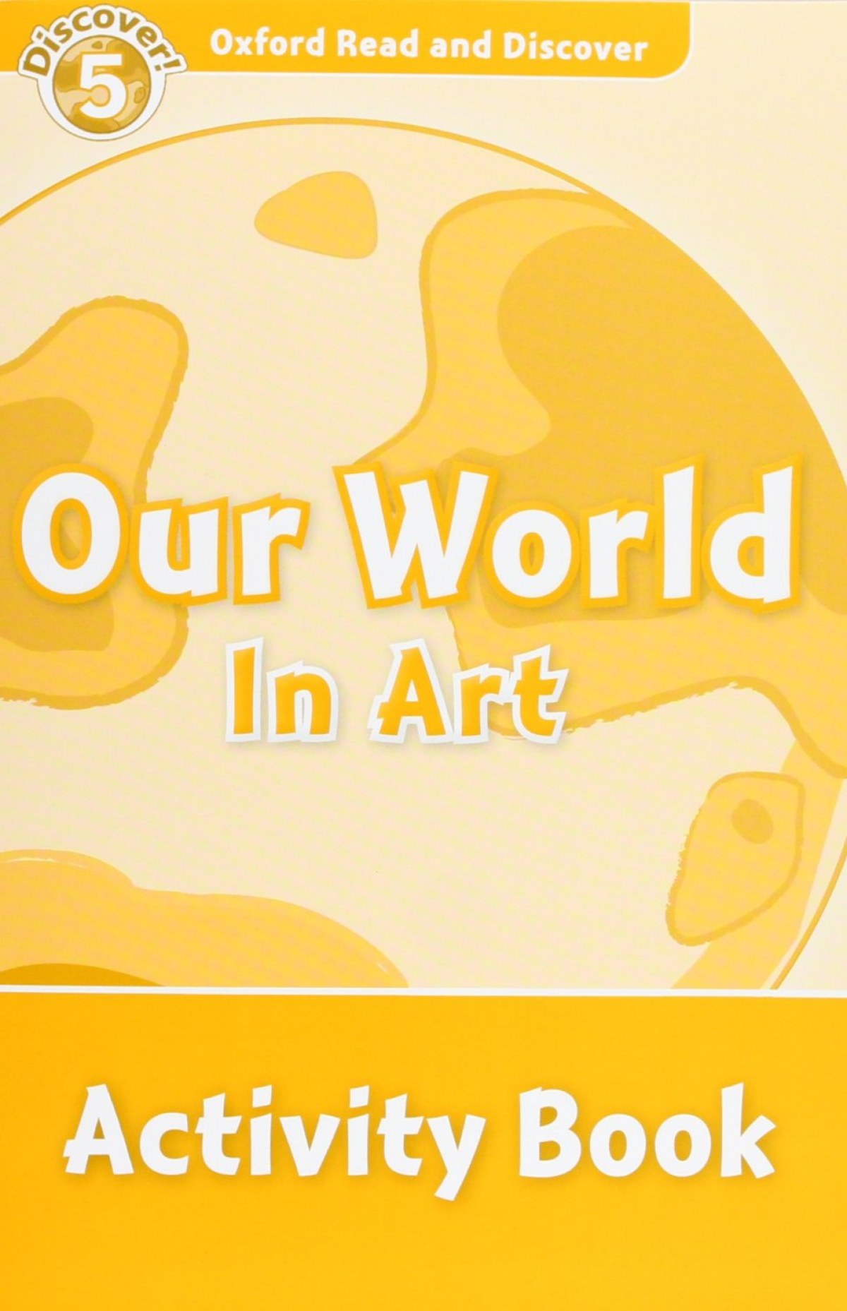 Oxford Read &amp;Discover. Level 5. Our World in Art: Activity
