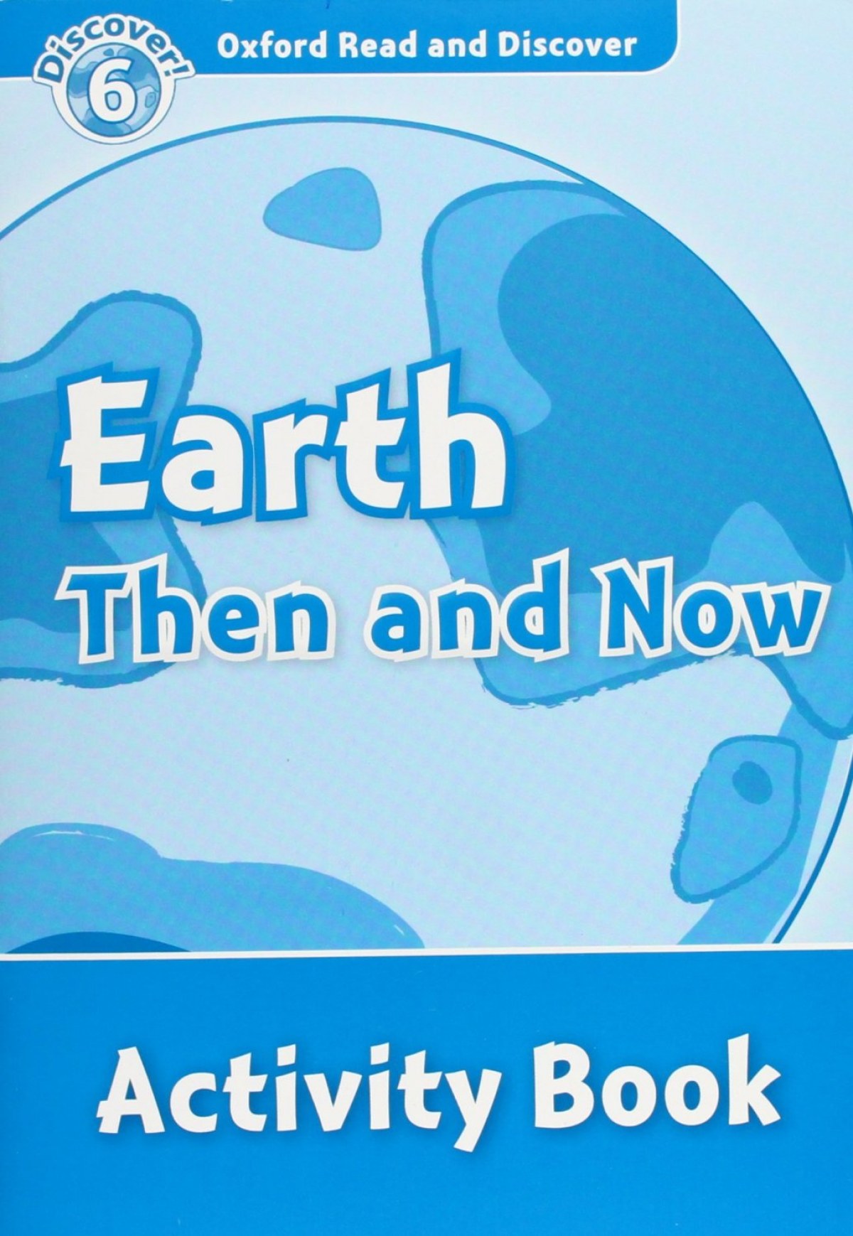 Oxford Read &amp;Discover. Level 6. Earth Then and Now: Activit