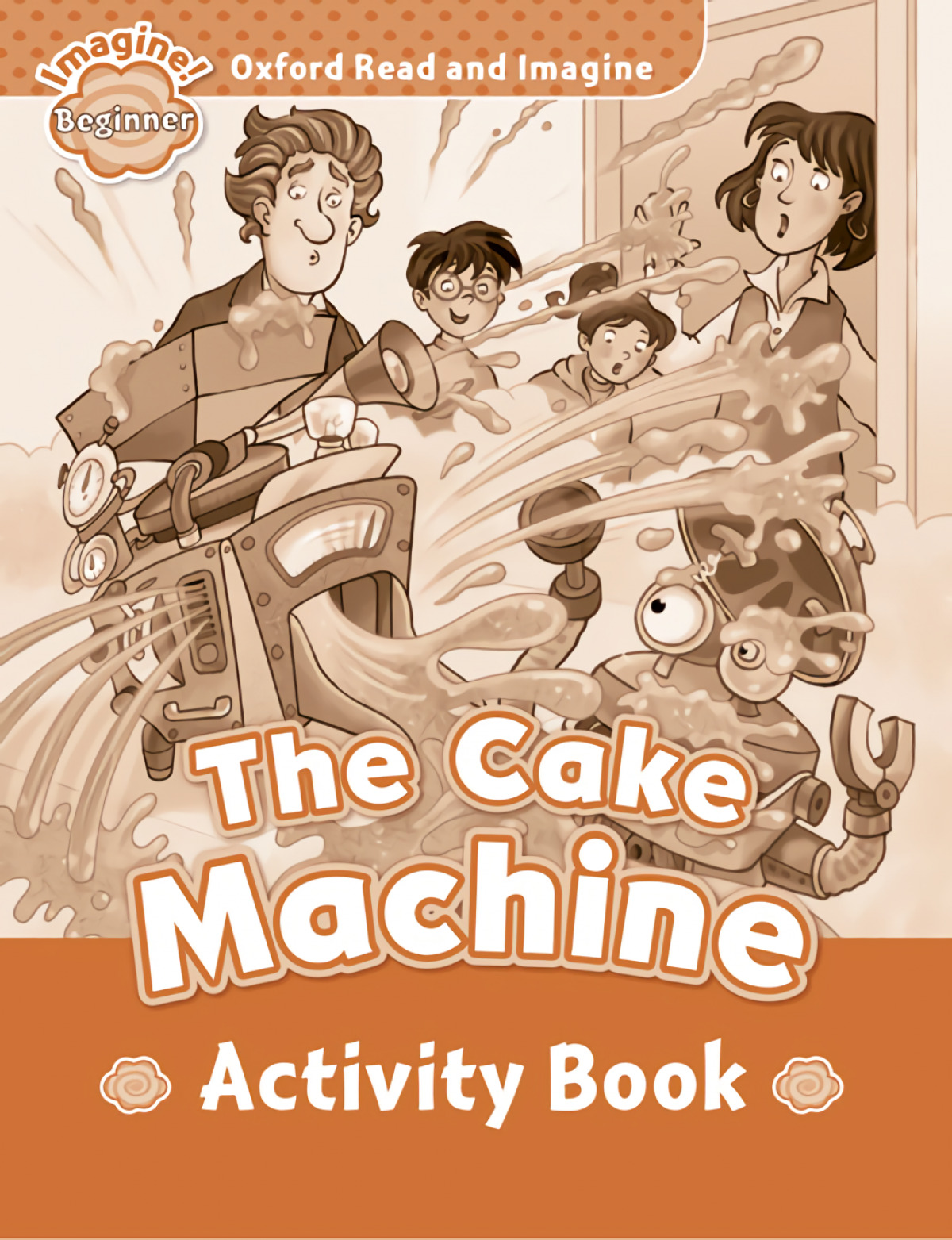 Oxford Read &amp;Imagine Beginner: The Cake Machine Activity