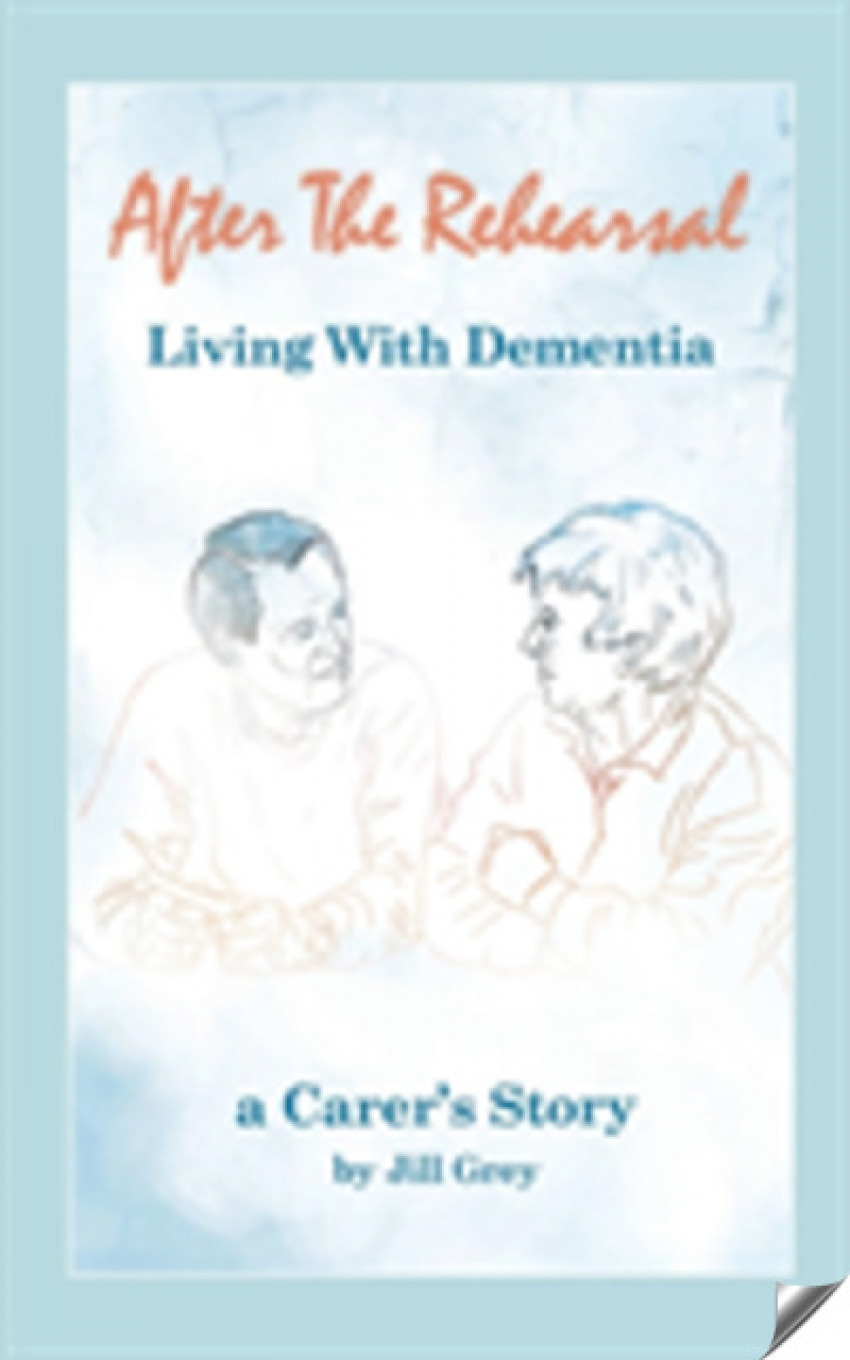 After the Rehearsal - Living with Dementia, a Carer's Story