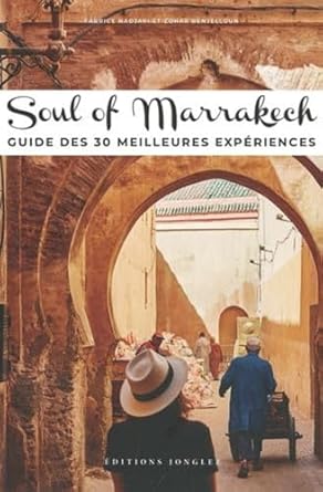Soul of Marrakechs guide des 30 meilleures experiences