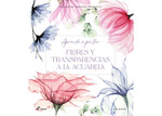 Aprende a pintar flores y transparencias a la acuarela