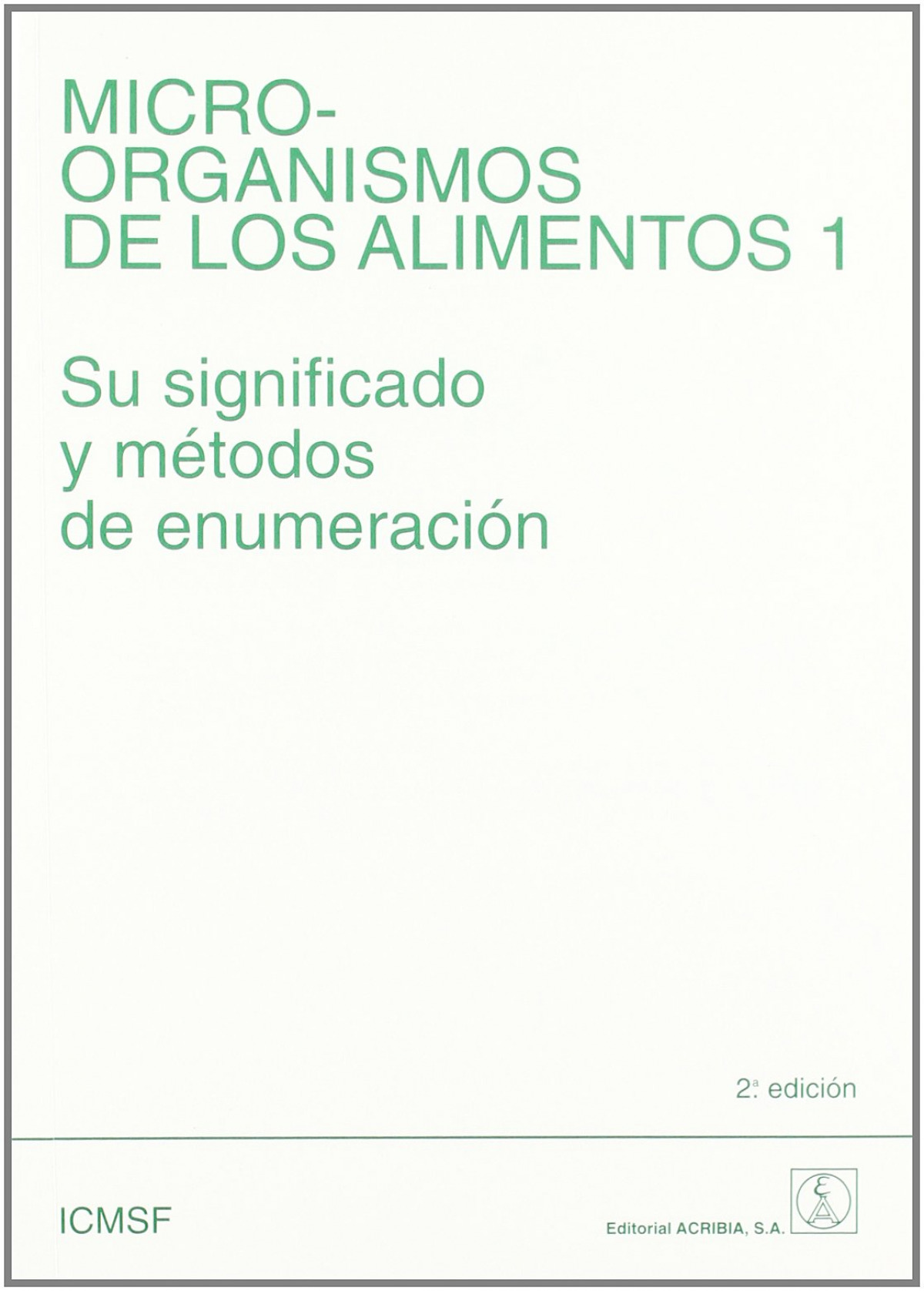 MICROORGANISMOS DE LOS ALIMENTOS. VOLUMEN 1. SU SIGNIFICADO/MÉTODOS DE ENUMERACIÓN