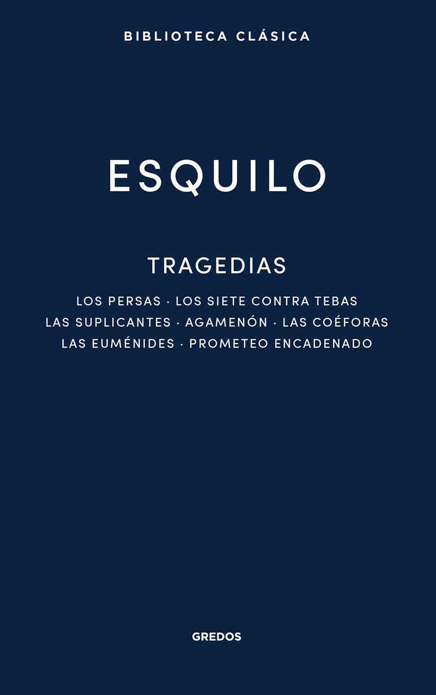 Tragedias: Los persas. Los siete contra Tebas. Las suplicantes. Agemenón. Las coéforas