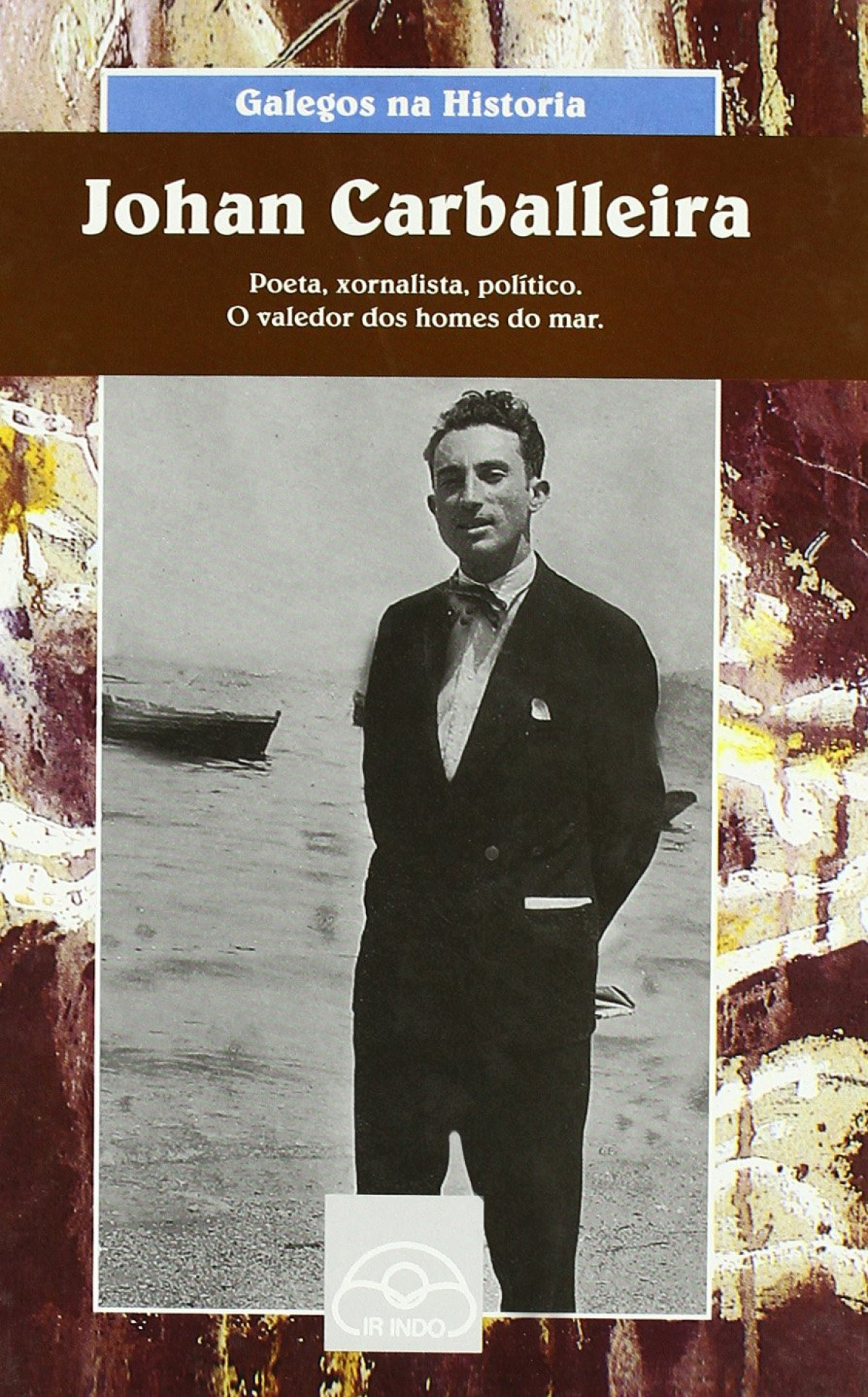 Johan Carballeira. Poeta, xornalista, político. O valedor dos homes do mar