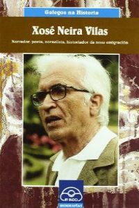 Xosé Neira Vilas. Narrador, poeta, xornalista, historiador da nosa emigración