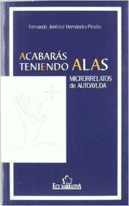 Acabarás teniendo alas. Microrrelatos de Autoayuda