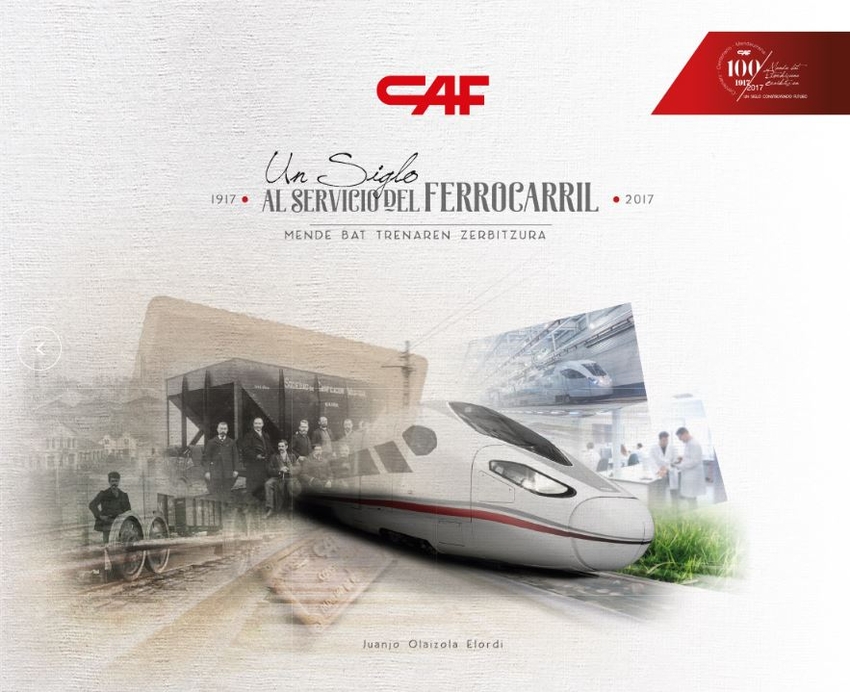 CAF UN SIGLO AL SERVICIO DEL FERROCARRIL 1917 - 2017