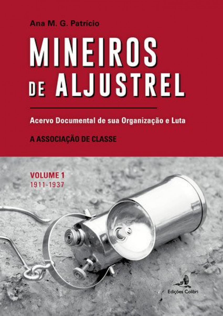 MINEIROS DE ALJUSTREL: (VOL. 1)ACERVO DOCUMENTAL DE SUA ORGANIZAÇÃO E LUTA