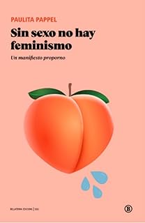 Sin sexo no hay feminismo:un manifiesto proporno