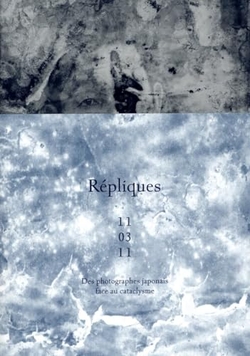 REPLIQUES 11.03.11. DES PHOTOGRAPHES JAPONAIS FACE AU CATACLYSME