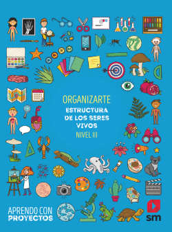 Organizarte. Estructura de los seres vivos (Nivel III). Aprendo con proyectos