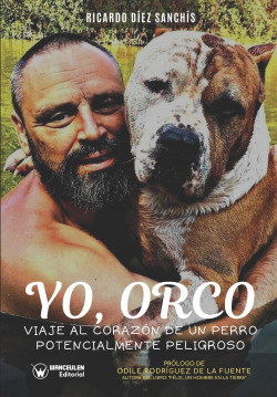YO ORCO. VIAJE AL CORAZÓN DE UN PERRO POTENCIALMENTE PELIGROSO