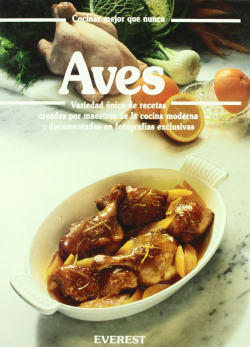 AVES:VARIEDAD UNICA DE RECETAS CREADAS POR MAESTROS DE LA COCINA MODERNA Y DOCUMENTADAS EN FOTOGRAFIAS EXCLUSIVAS