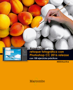 APRENDER RETOQUE FOTOGRÁFICO CON PHOTOSHOP CC RELEASE 2016 CON 100 EJERCICIOS PRÁCTICOS