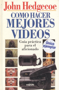 CÓMO HACER MEJORES VÍDEOS.(GUÍA PRÁCTICA PARA EL AFICIONADO)