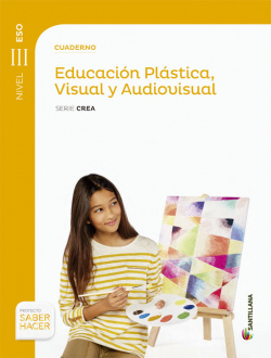 CUADERNO EDUCACION PLASTICA VISUAL Y AUDIOVISUAL SERIE CREA NIVEL III ESO SABER HACER