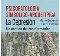 PSICOPATOLOGIA SIMBOLICO-ARQUETIPICA, DEPRESION UN CAMINO DE TRANSFORMACION PSICOPATOLOGIA SIMBOLICO-ARQUETIPICA, DEPRESION UN CAMINO DE TRANSFORMACION