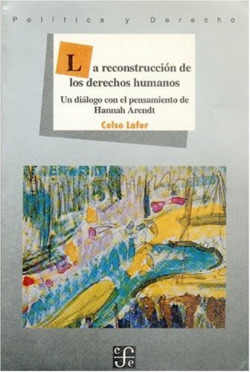 La reconstrucción de los derechos humanos : un diálogo con el pensamiento de Hannah Arendt