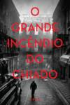 Grande Incêndio do Chiado (O)